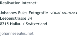 Realisation Internet:  Johannes Eules Fotografie  visual solutions Leebenstrasse 34 8215 Hallau / Switzerland  johanneseules.net